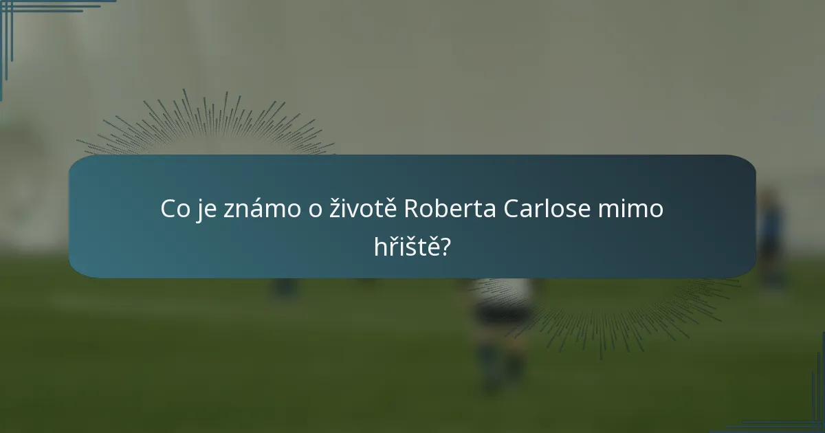 Co je známo o životě Roberta Carlose mimo hřiště?