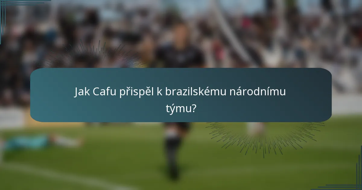 Jak Cafu přispěl k brazilskému národnímu týmu?