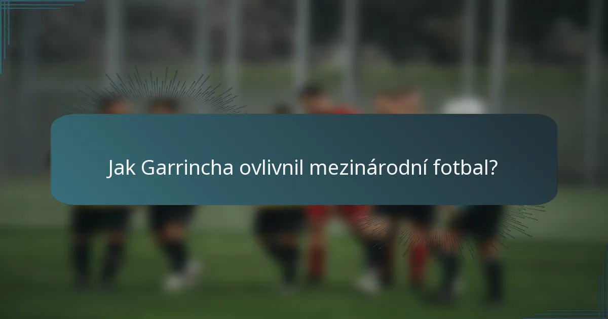 Jak Garrincha ovlivnil mezinárodní fotbal?