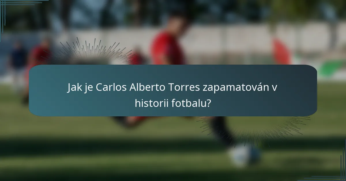 Jak je Carlos Alberto Torres zapamatován v historii fotbalu?