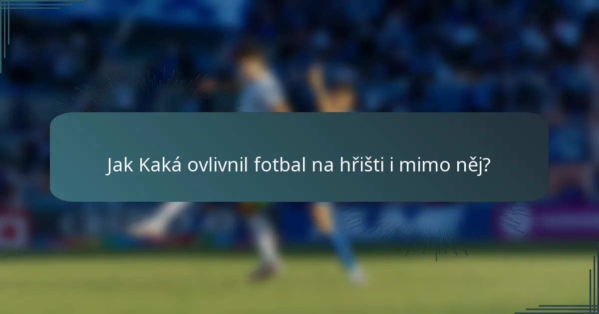 Jak Kaká ovlivnil fotbal na hřišti i mimo něj?