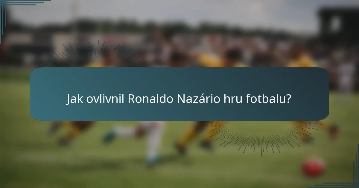 Jak ovlivnil Ronaldo Nazário hru fotbalu?