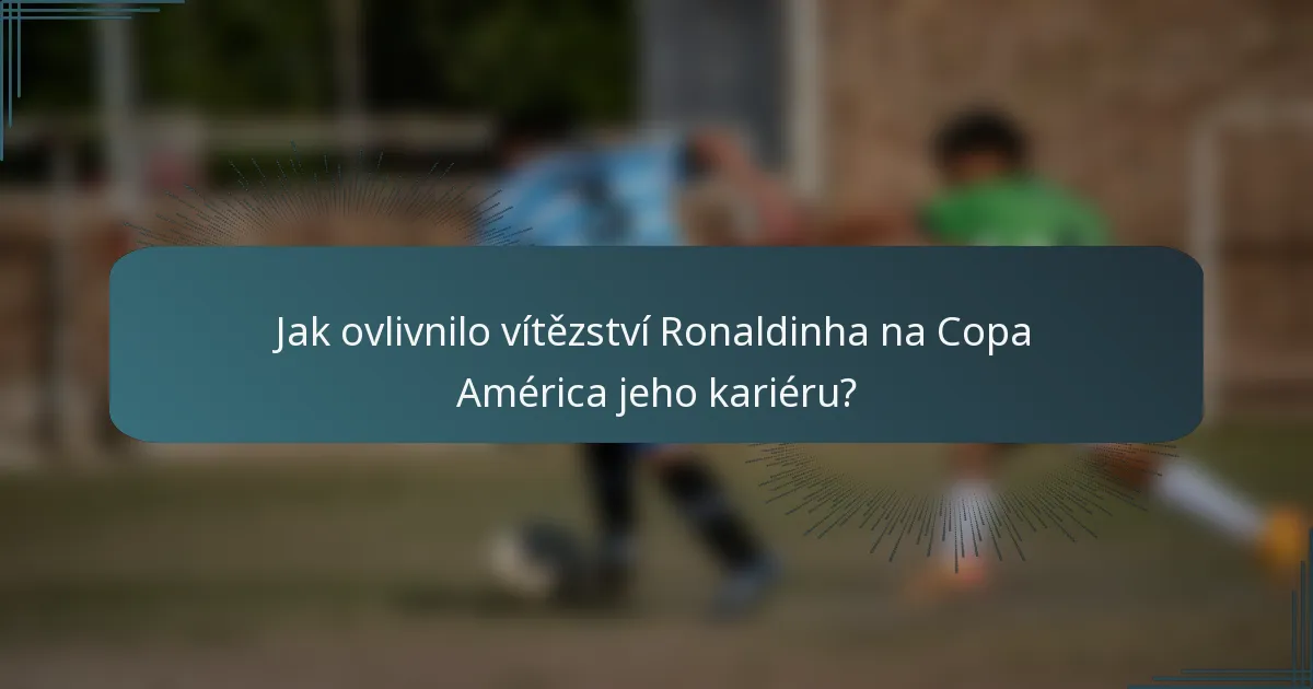 Jak ovlivnilo vítězství Ronaldinha na Copa América jeho kariéru?