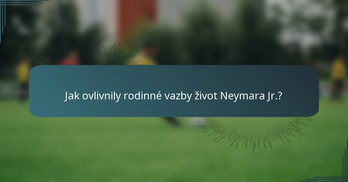 Jak ovlivnily rodinné vazby život Neymara Jr.?
