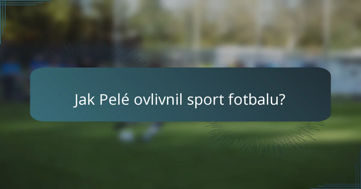 Jak Pelé ovlivnil sport fotbalu?
