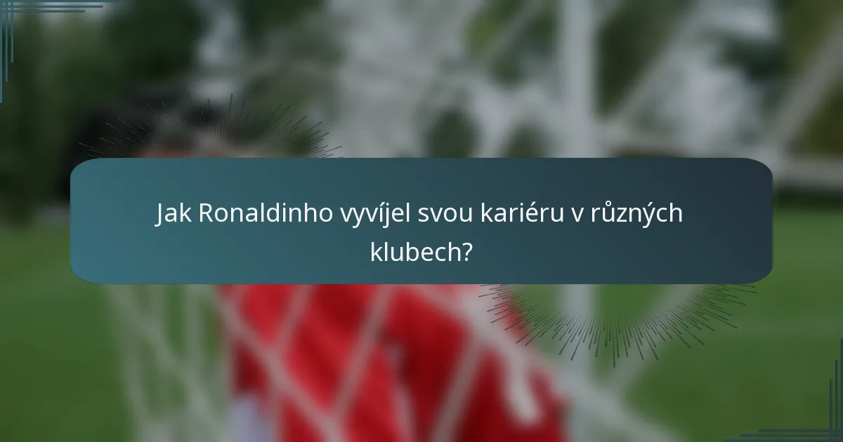 Jak Ronaldinho vyvíjel svou kariéru v různých klubech?