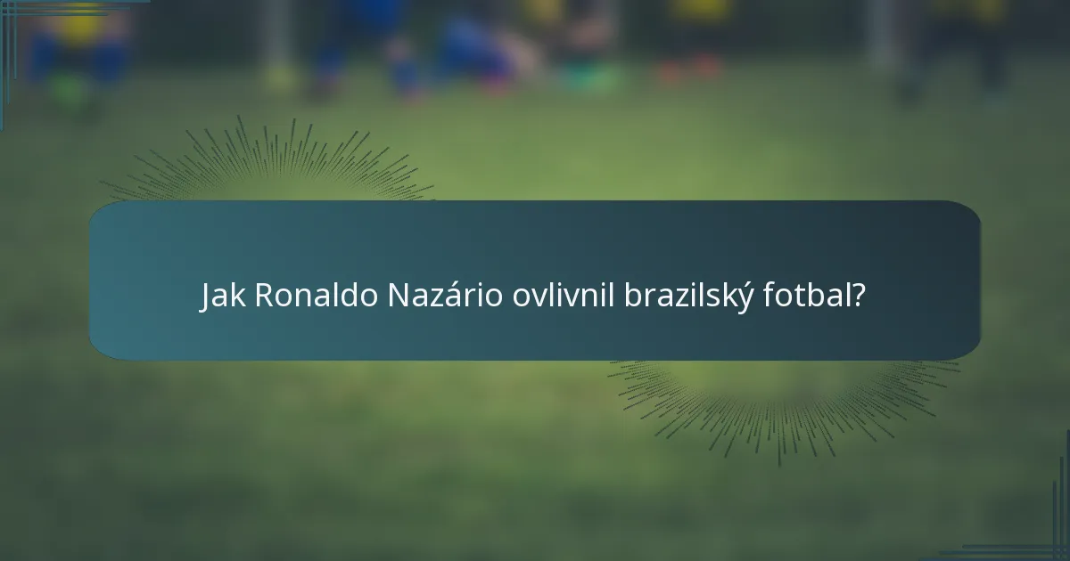 Jak Ronaldo Nazário ovlivnil brazilský fotbal?