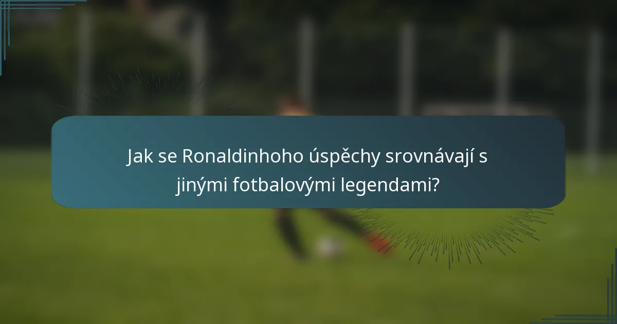 Jak se Ronaldinhoho úspěchy srovnávají s jinými fotbalovými legendami?