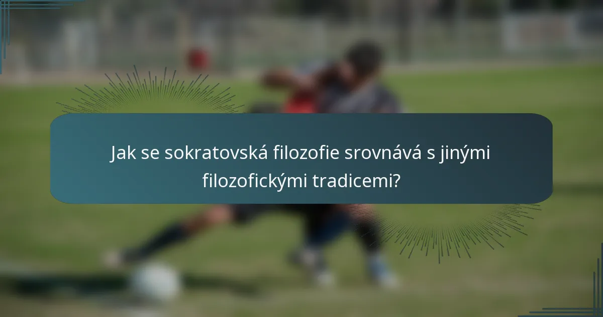 Jak se sokratovská filozofie srovnává s jinými filozofickými tradicemi?