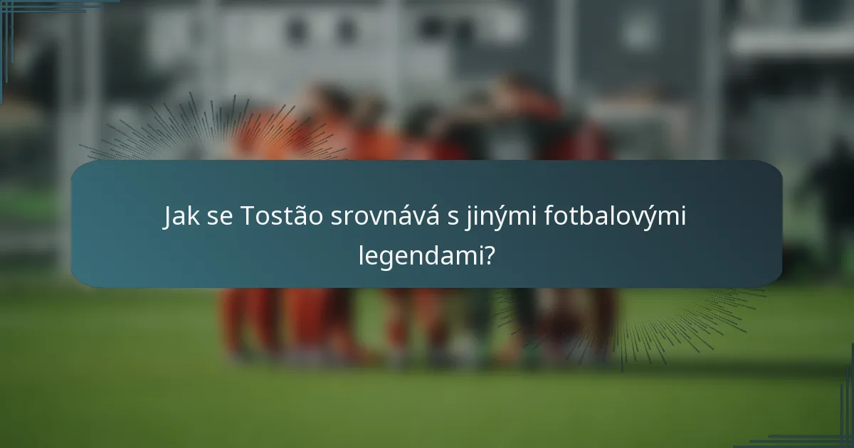 Jak se Tostão srovnává s jinými fotbalovými legendami?