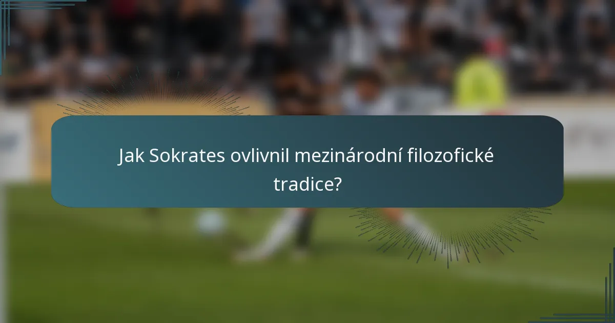 Jak Sokrates ovlivnil mezinárodní filozofické tradice?