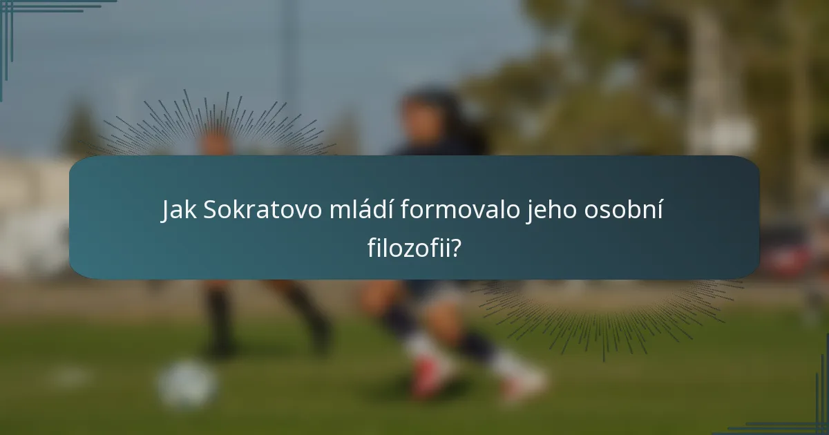 Jak Sokratovo mládí formovalo jeho osobní filozofii?
