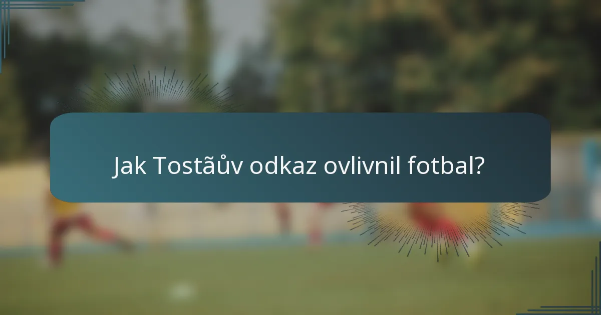 Jak Tostãův odkaz ovlivnil fotbal?