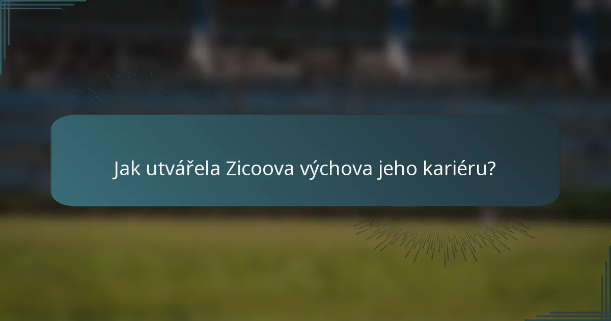 Jak utvářela Zicoova výchova jeho kariéru?