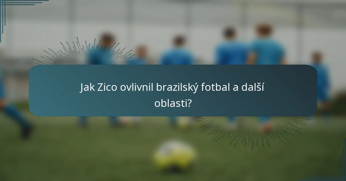 Jak Zico ovlivnil brazilský fotbal a další oblasti?