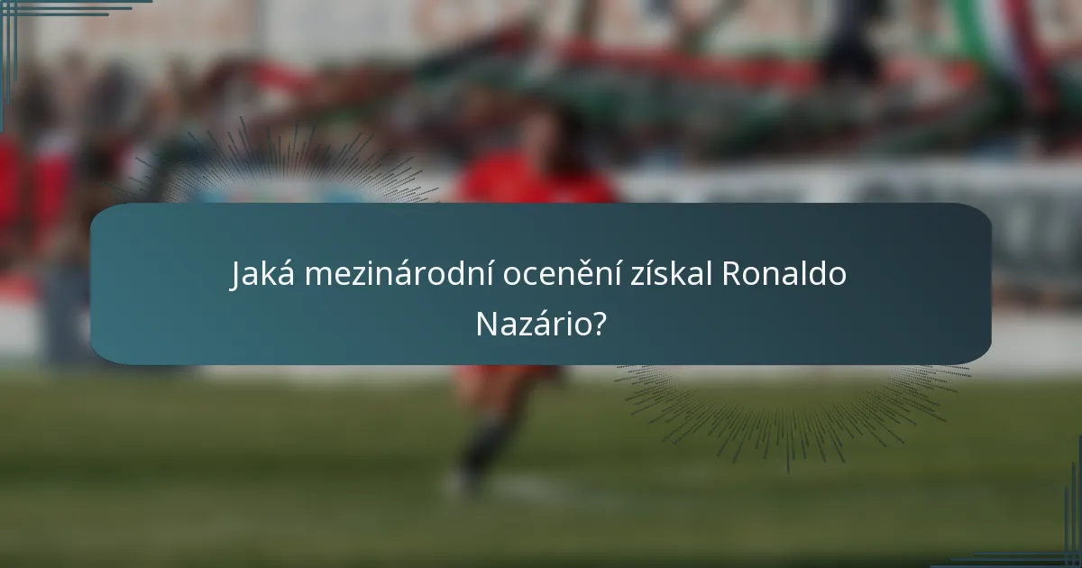 Jaká mezinárodní ocenění získal Ronaldo Nazário?