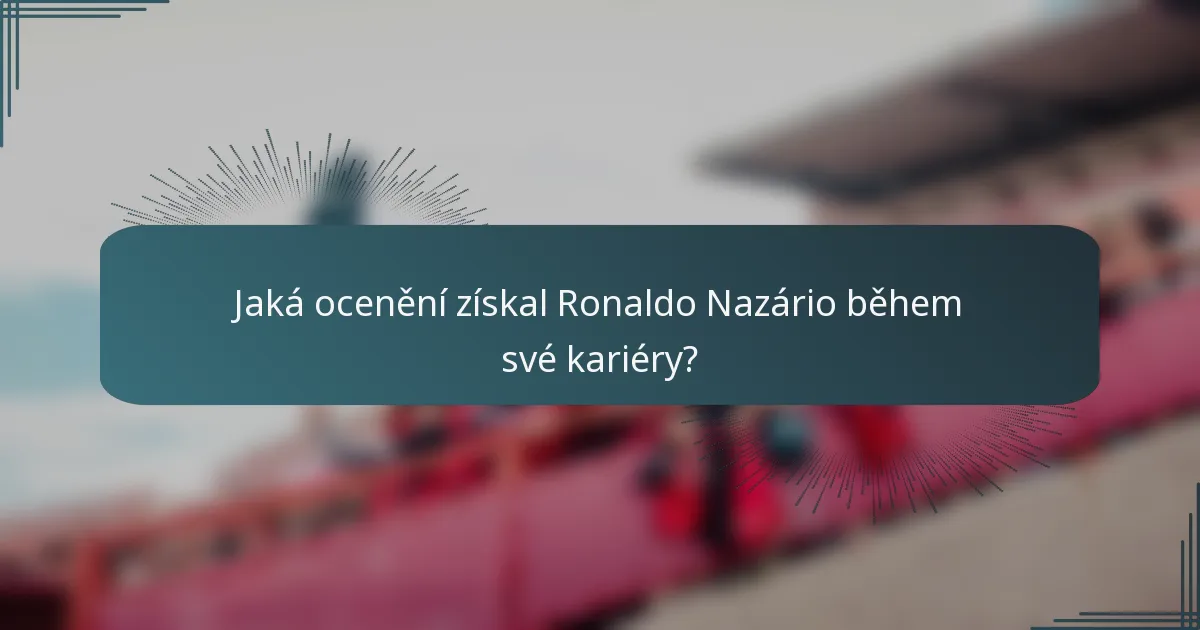 Jaká ocenění získal Ronaldo Nazário během své kariéry?