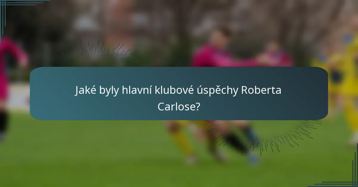 Jaké byly hlavní klubové úspěchy Roberta Carlose?