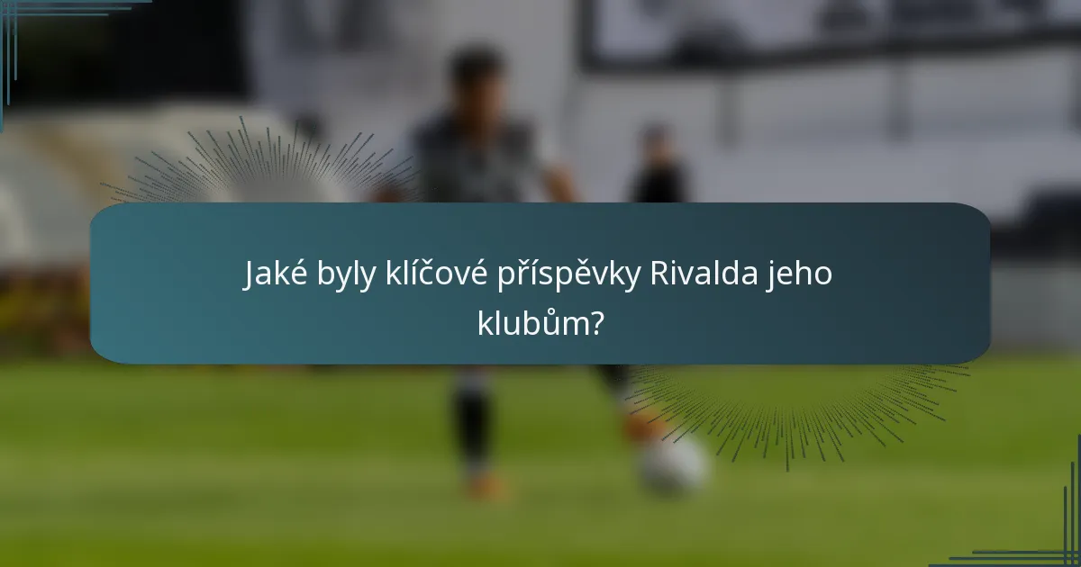 Jaké byly klíčové příspěvky Rivalda jeho klubům?