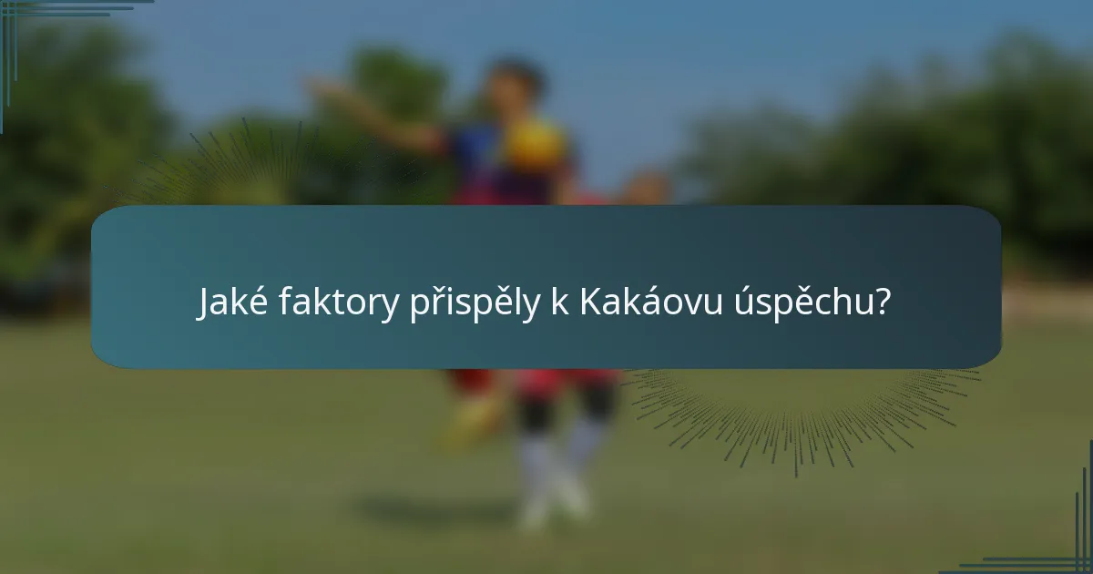 Jaké faktory přispěly k Kakáovu úspěchu?