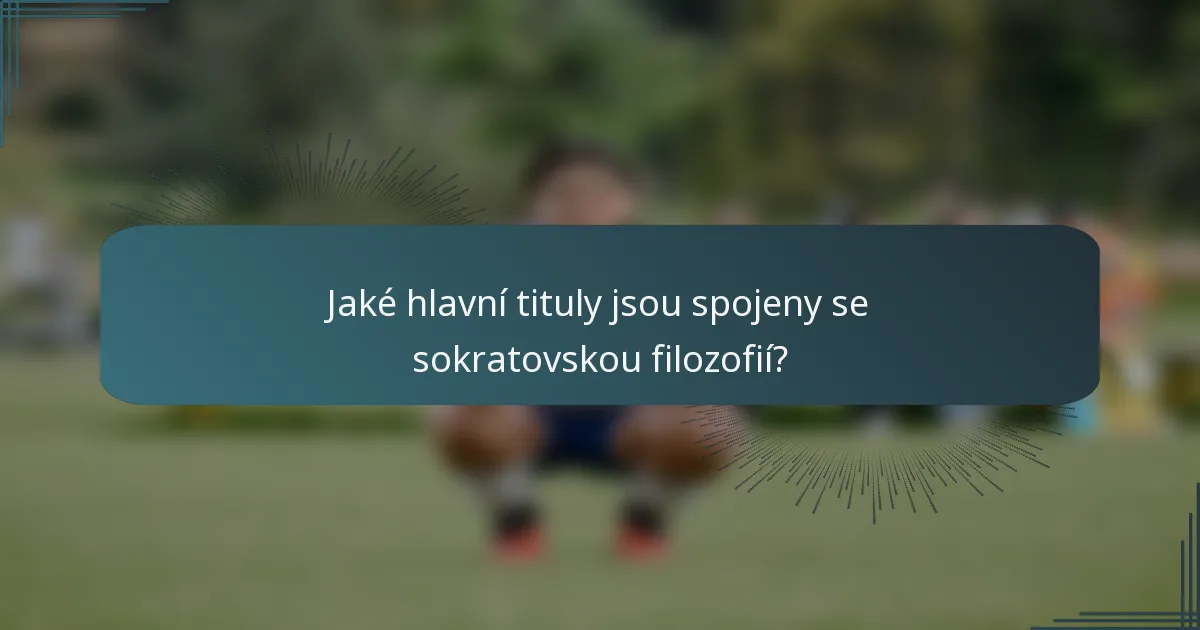 Jaké hlavní tituly jsou spojeny se sokratovskou filozofií?