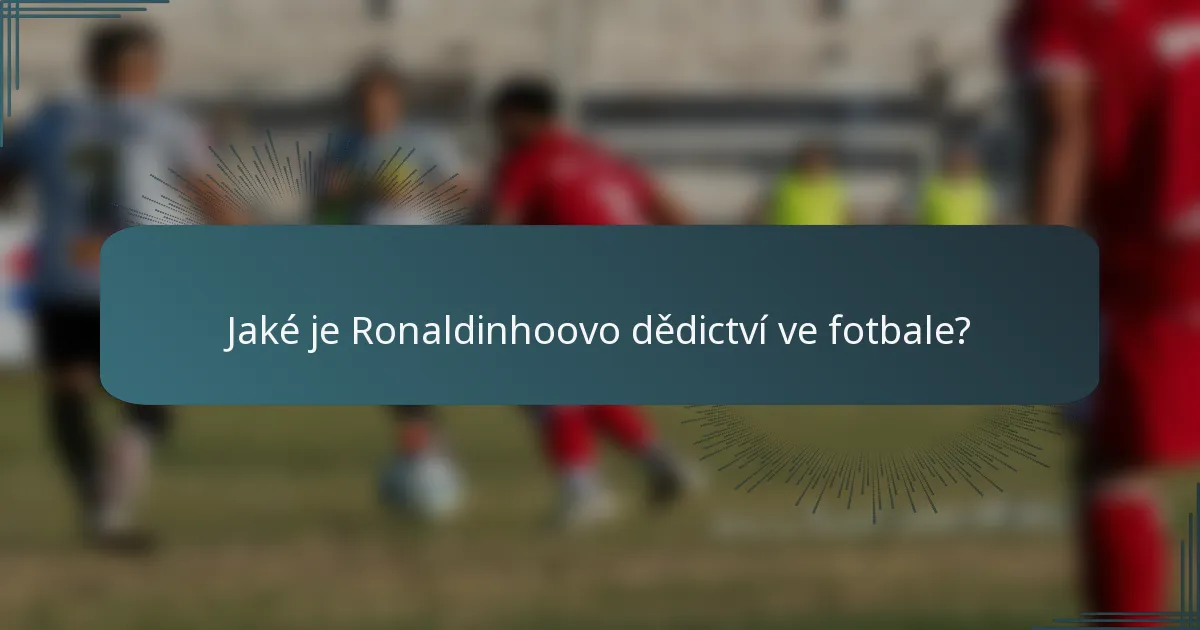 Jaké je Ronaldinhoovo dědictví ve fotbale?