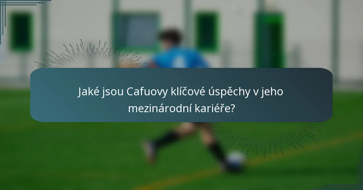 Jaké jsou Cafuovy klíčové úspěchy v jeho mezinárodní kariéře?
