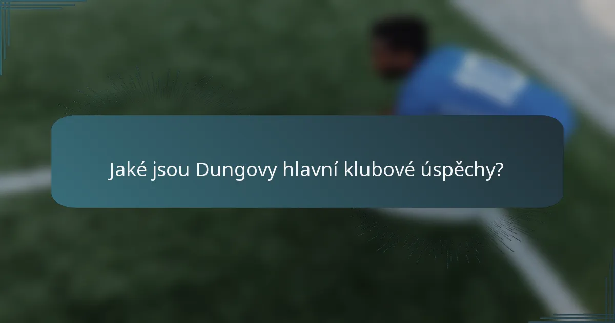 Jaké jsou Dungovy hlavní klubové úspěchy?