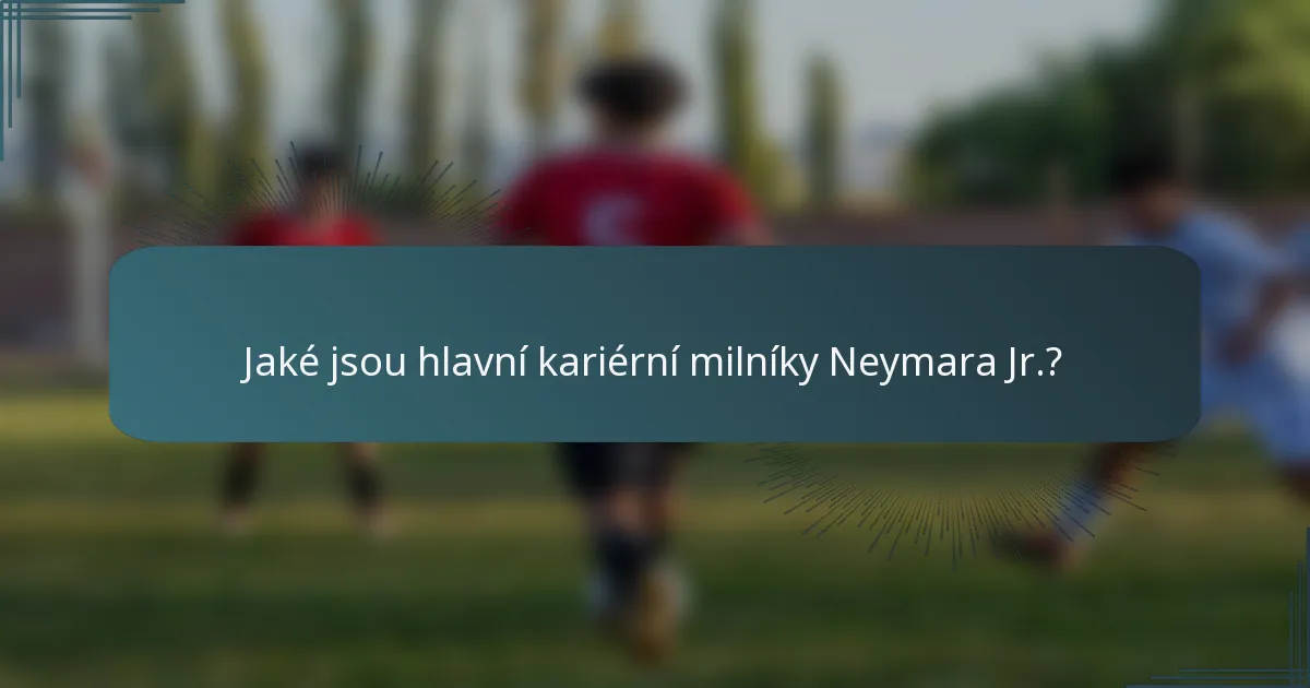 Jaké jsou hlavní kariérní milníky Neymara Jr.?