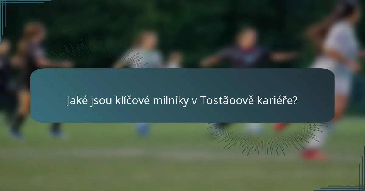 Jaké jsou klíčové milníky v Tostãoově kariéře?