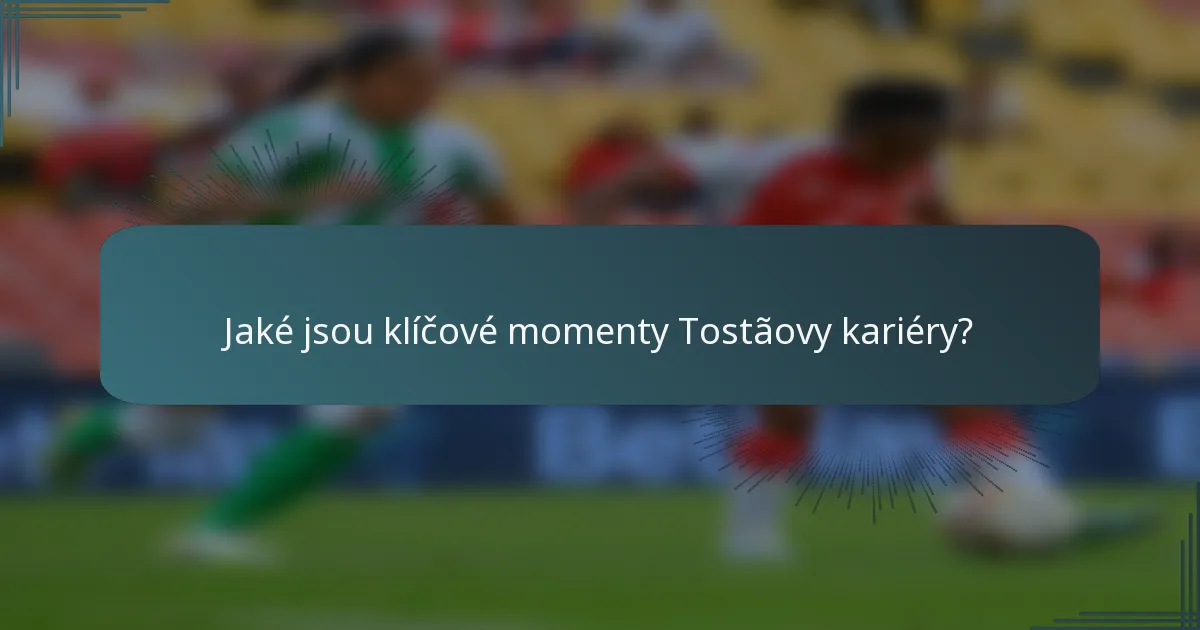 Jaké jsou klíčové momenty Tostãovy kariéry?