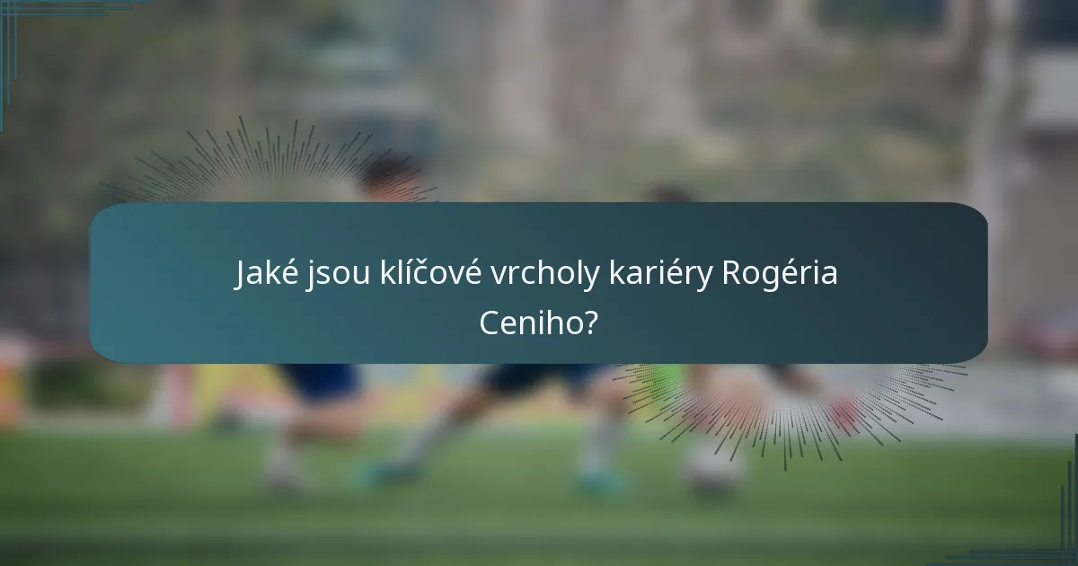 Jaké jsou klíčové vrcholy kariéry Rogéria Ceniho?