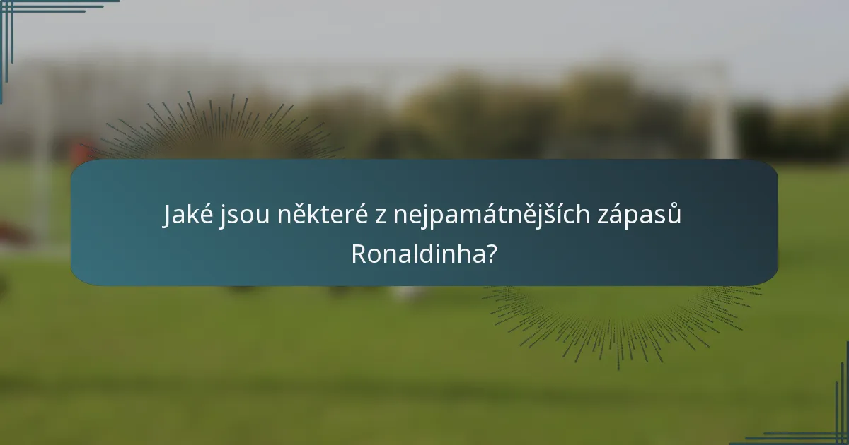 Jaké jsou některé z nejpamátnějších zápasů Ronaldinha?