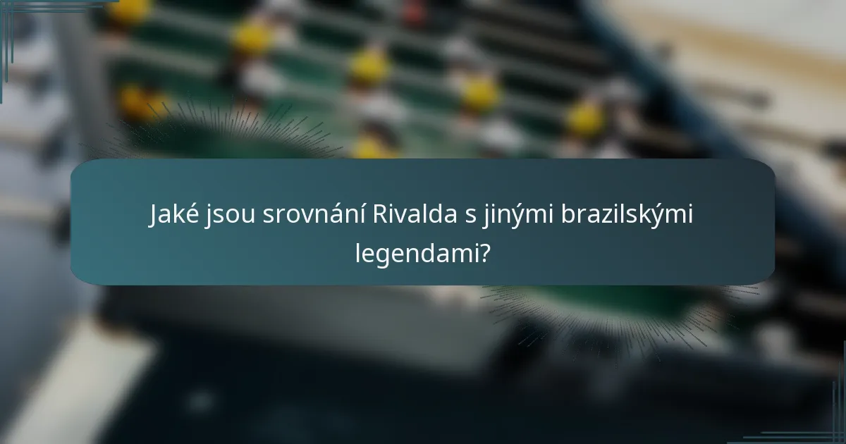 Jaké jsou srovnání Rivalda s jinými brazilskými legendami?
