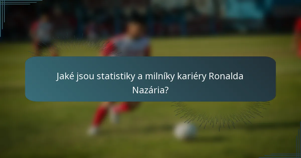 Jaké jsou statistiky a milníky kariéry Ronalda Nazária?