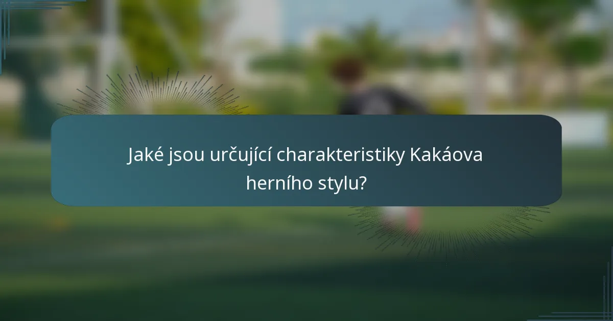 Jaké jsou určující charakteristiky Kakáova herního stylu?