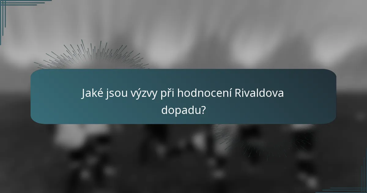 Jaké jsou výzvy při hodnocení Rivaldova dopadu?