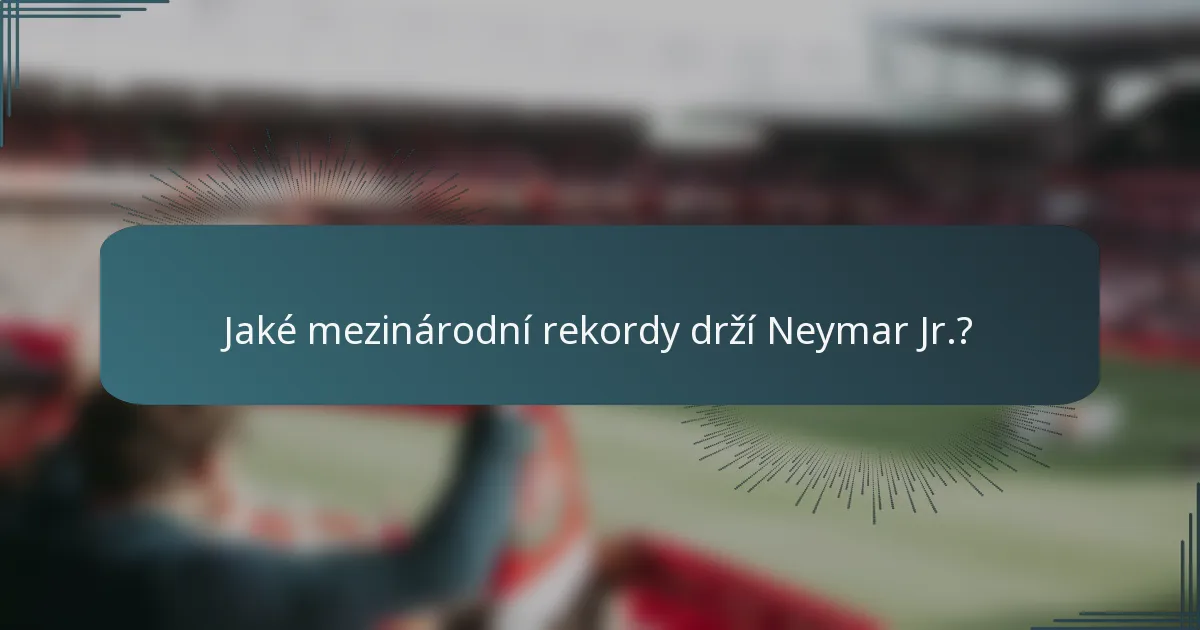 Jaké mezinárodní rekordy drží Neymar Jr.?