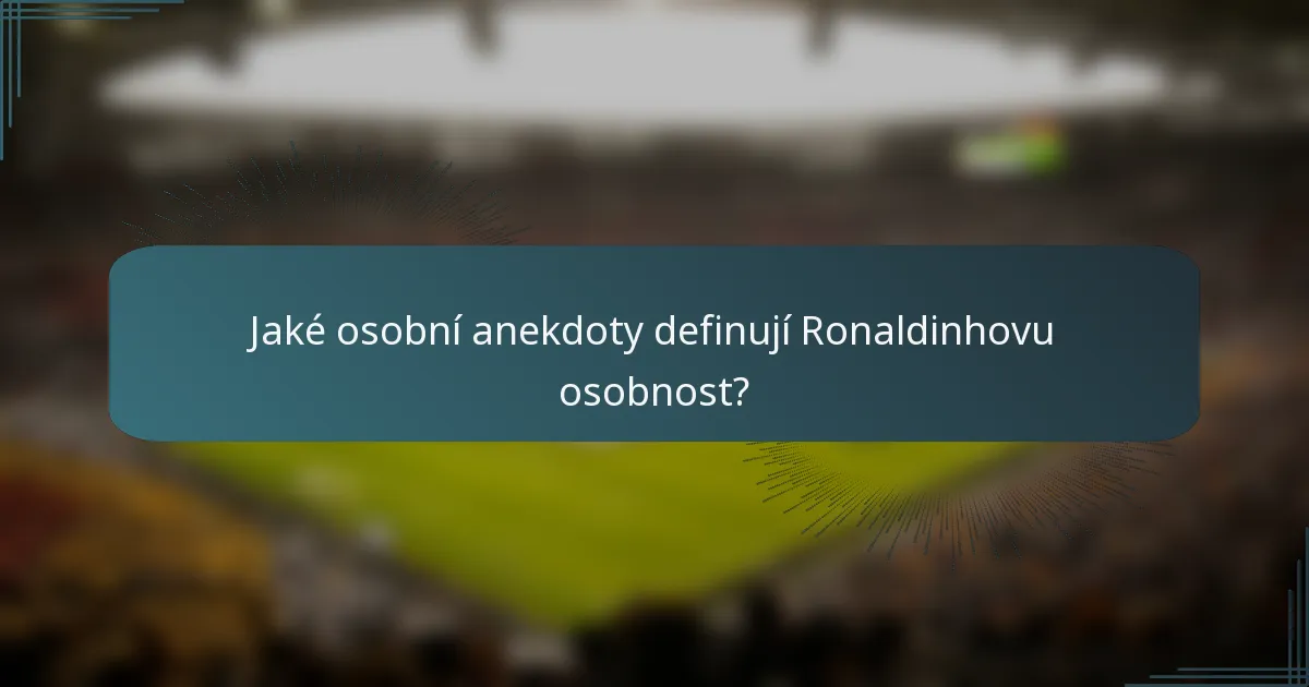Jaké osobní anekdoty definují Ronaldinhovu osobnost?