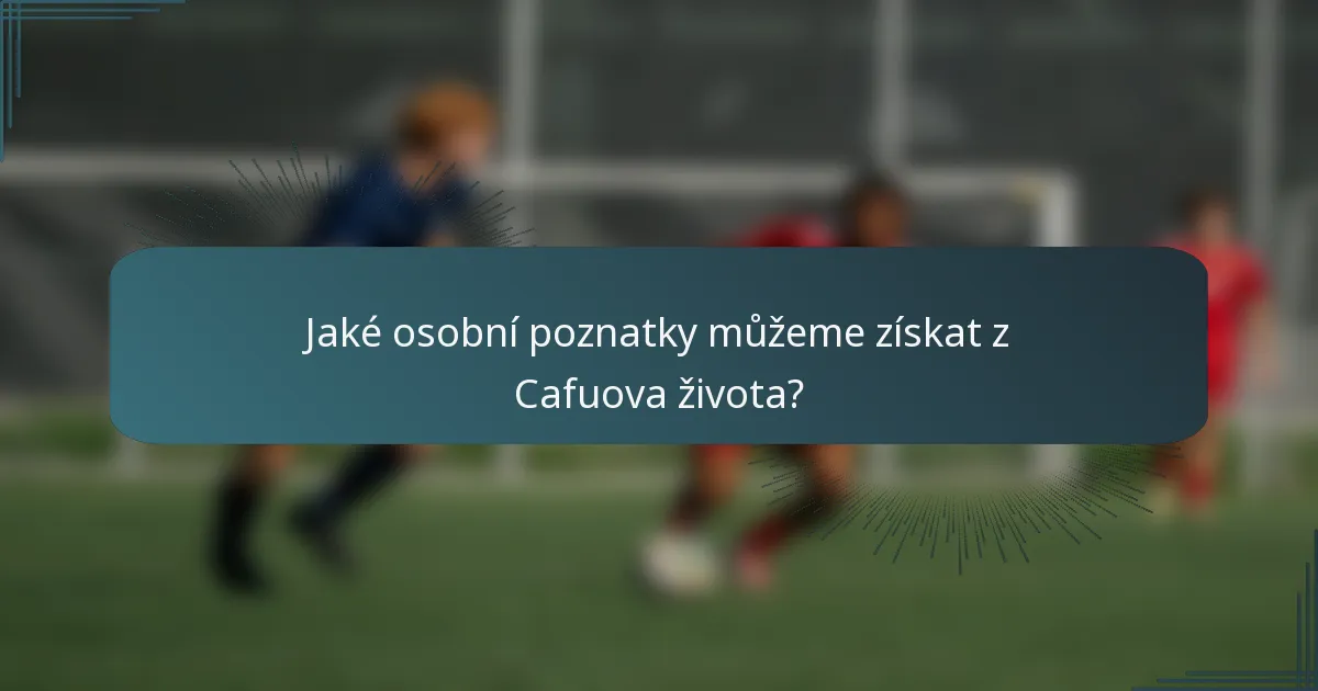 Jaké osobní poznatky můžeme získat z Cafuova života?