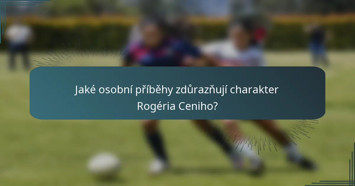 Jaké osobní příběhy zdůrazňují charakter Rogéria Ceniho?