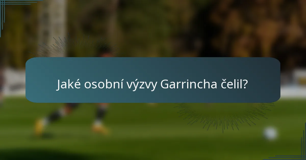 Jaké osobní výzvy Garrincha čelil?