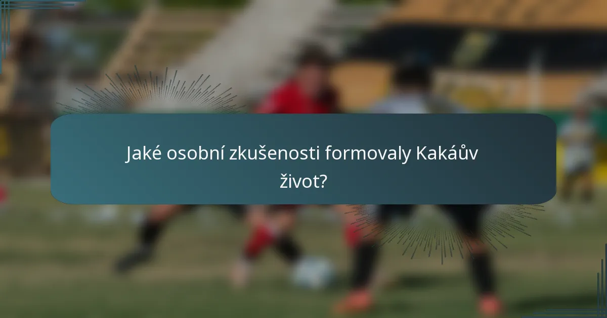 Jaké osobní zkušenosti formovaly Kakáův život?