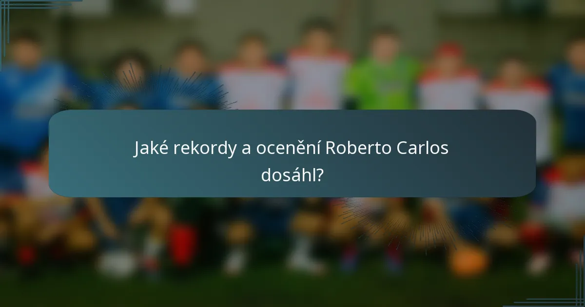 Jaké rekordy a ocenění Roberto Carlos dosáhl?