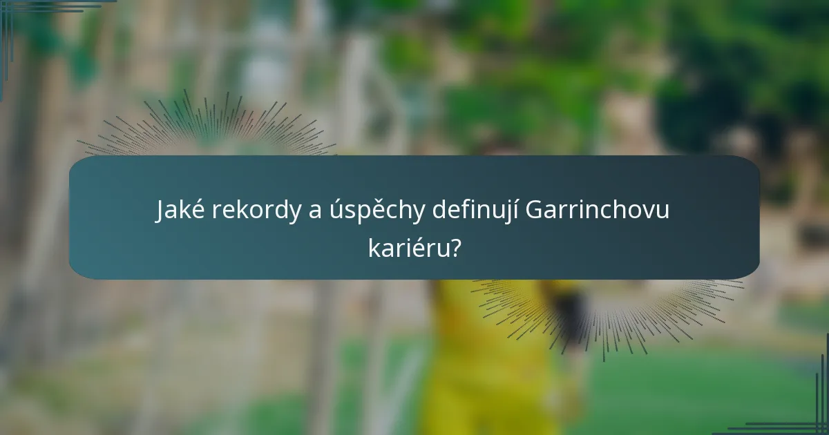 Jaké rekordy a úspěchy definují Garrinchovu kariéru?