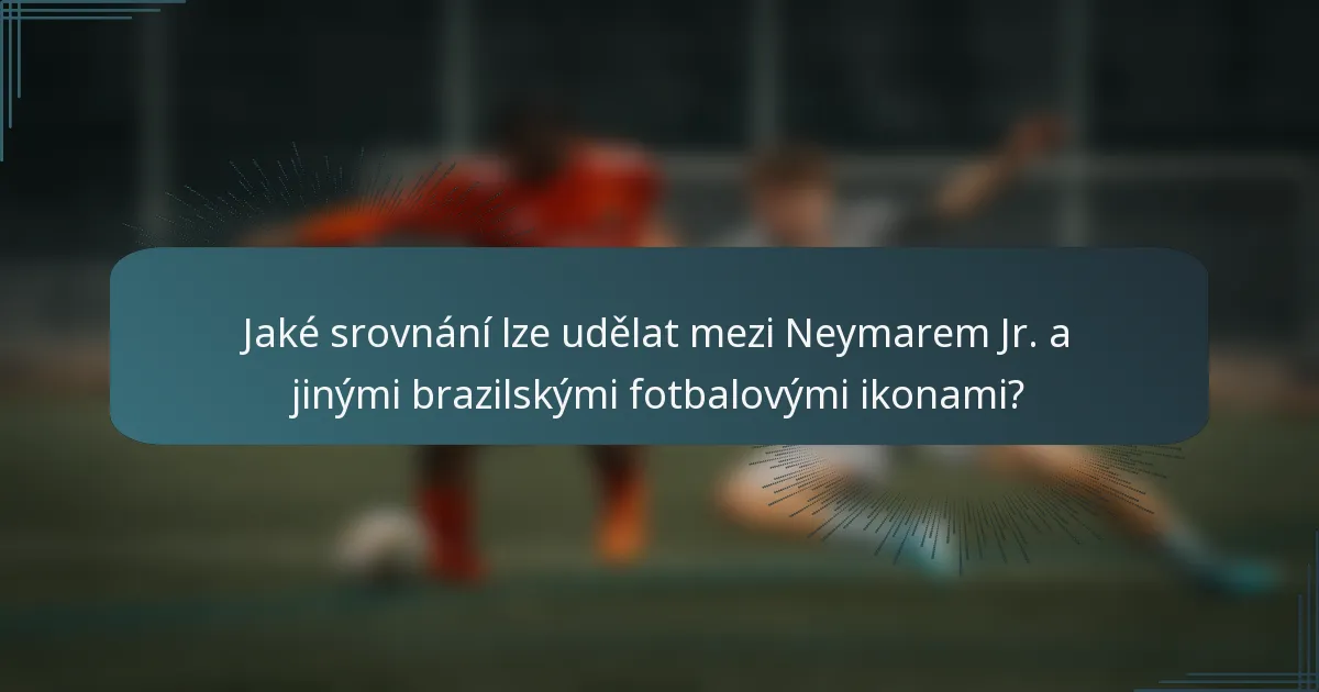 Jaké srovnání lze udělat mezi Neymarem Jr. a jinými brazilskými fotbalovými ikonami?