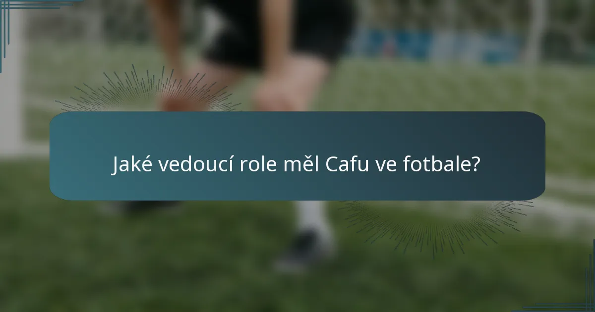Jaké vedoucí role měl Cafu ve fotbale?
