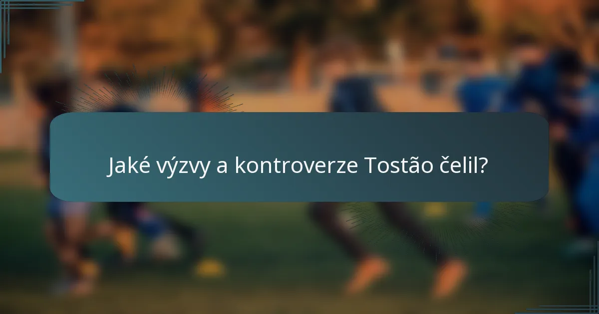 Jaké výzvy a kontroverze Tostão čelil?