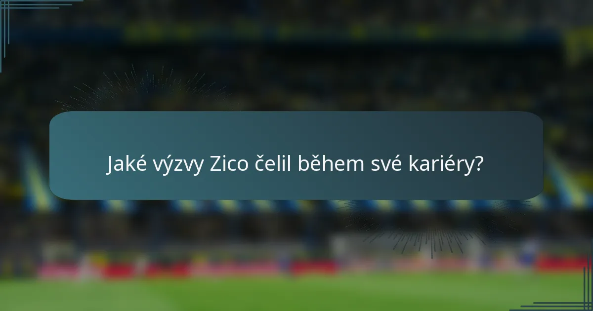 Jaké výzvy Zico čelil během své kariéry?
