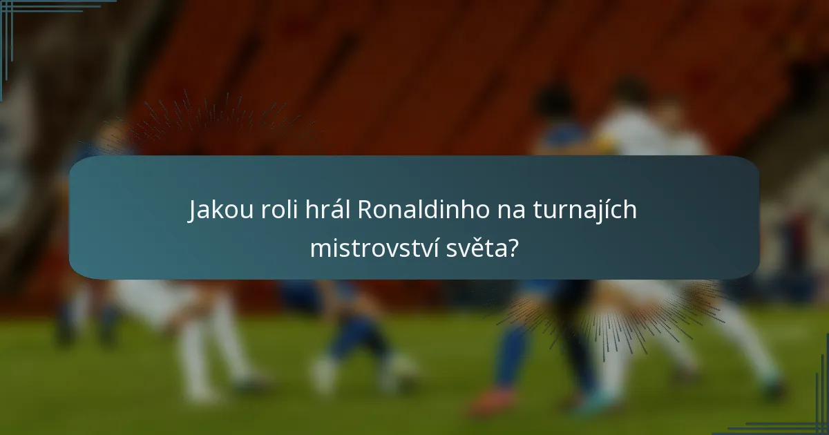 Jakou roli hrál Ronaldinho na turnajích mistrovství světa?